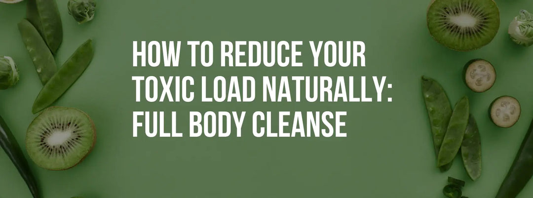 How to Reduce Your Toxic Load Naturally: Full Body Cleanse