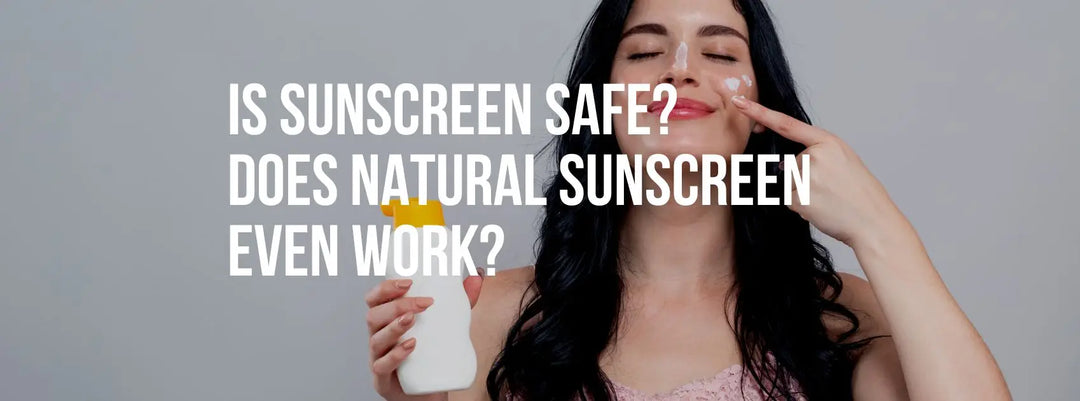 Is Sunscreen Safe? Does Natural Sunscreen Even Work?