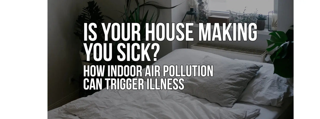 Is Your House Making You Sick? How Indoor Air Pollution