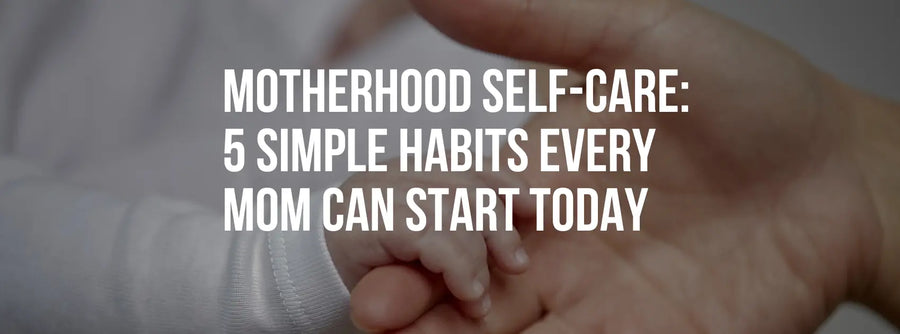 Motherhood Self-Care: 5 Simple Habits Every Busy Mom