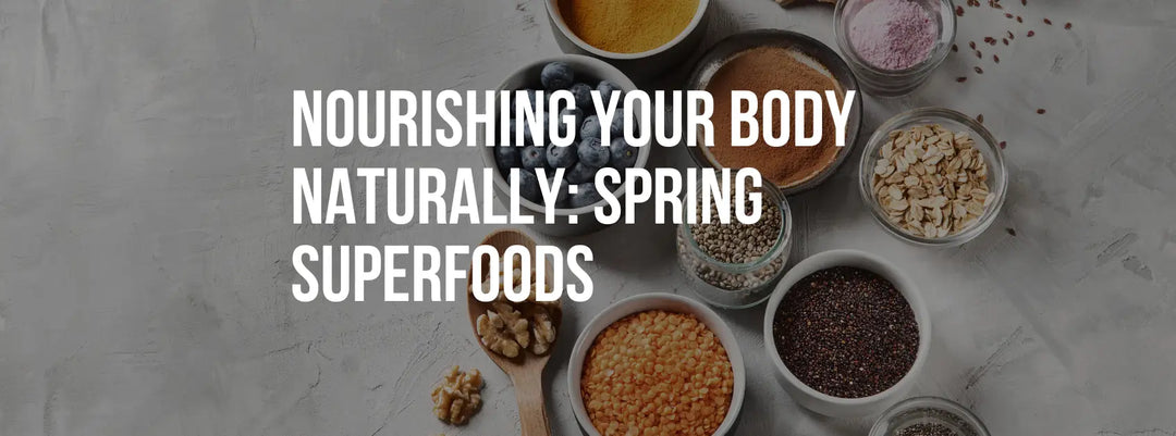 Nourishing Your Body Naturally: Spring Superfoods