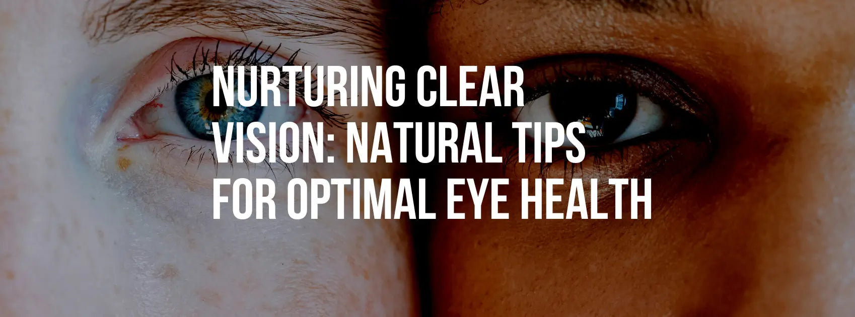 Nurturing Clear Vision: Natural Tips for Optimal Eye Health