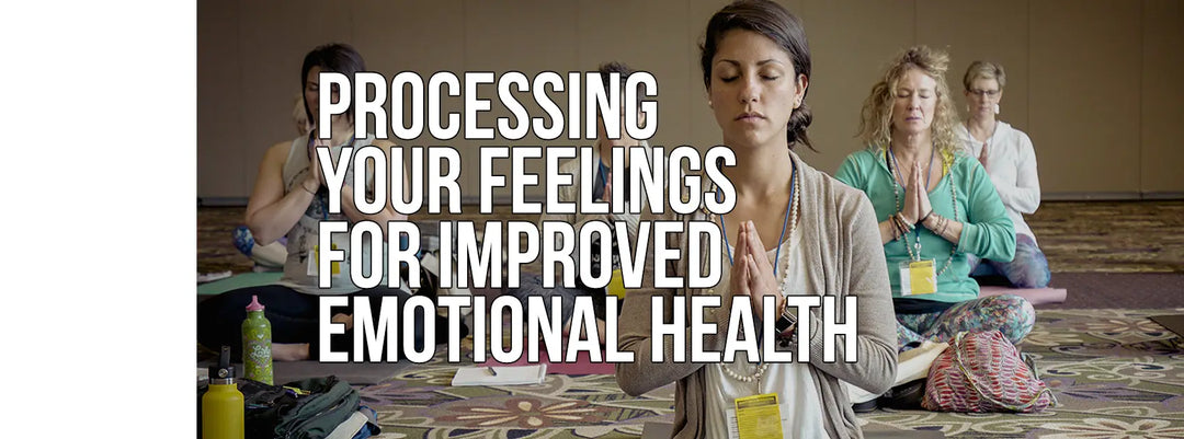 Processing Your Feelings for Improved Emotional Health