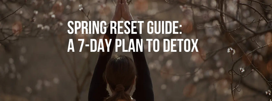 Spring Reset Guide: A 7-Day Plan to Detox & Recharge