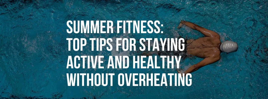 Summer Fitness: Top Tips for Staying Healthy and Active