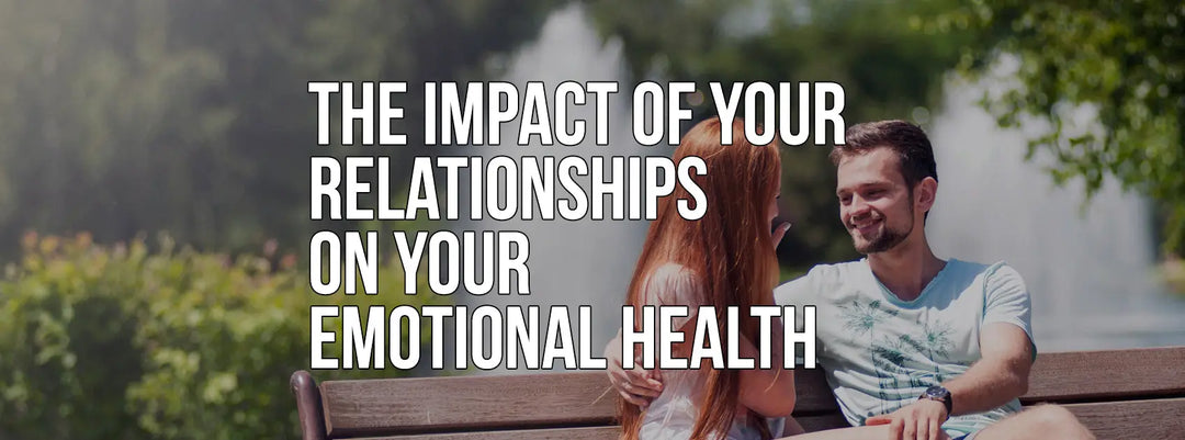 The Impact of Your Relationships on Your Emotional Health