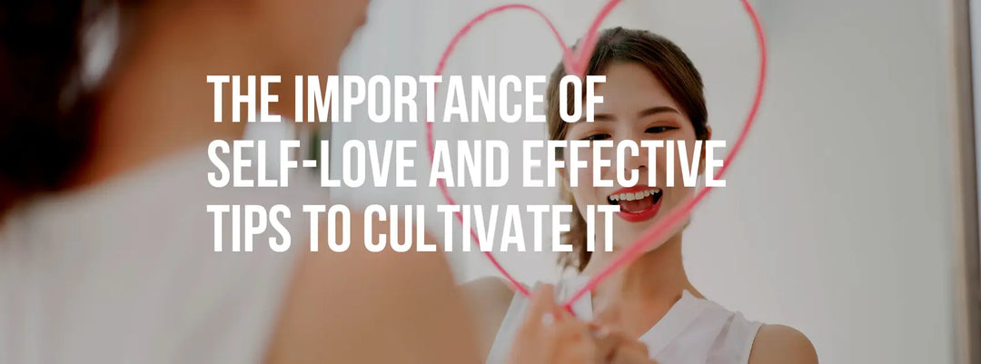 The Importance of Self-love and Effective Tips to Cultivate