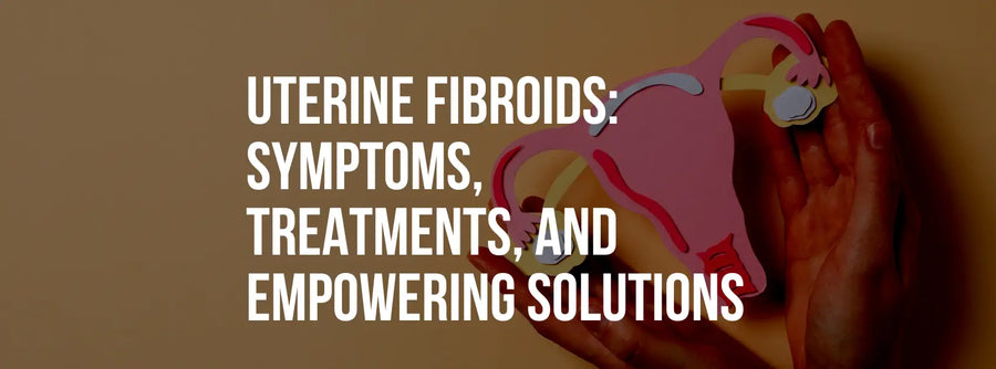 Uterine Fibroids: Symptoms Treatments and Empowering
