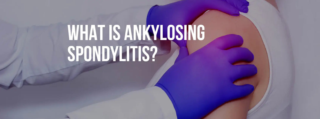 What is Ankylosing Spondylitis?